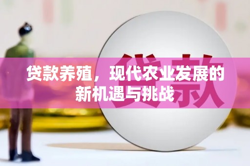 泸溪贷款养殖，现代农业发展的新机遇与挑战