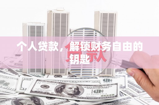 泸溪个人贷款，解锁财务自由的钥匙
