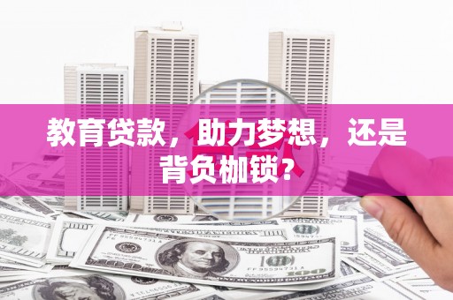泸溪教育贷款，助力梦想，还是背负枷锁？