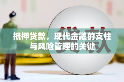 泸溪抵押贷款，现代金融的支柱与风险管理的关键