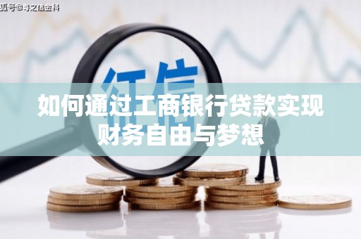 泸溪如何通过工商银行贷款实现财务自由与梦想
