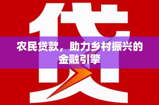 泸溪农民贷款，助力乡村振兴的金融引擎