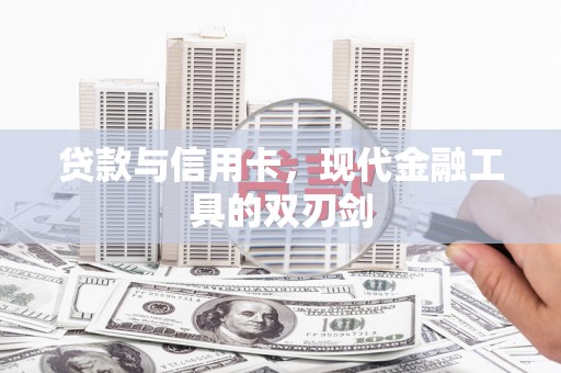 泸溪贷款与信用卡，现代金融工具的双刃剑