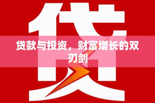 泸溪贷款与投资，财富增长的双刃剑