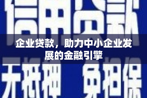 泸溪企业贷款，助力中小企业发展的金融引擎