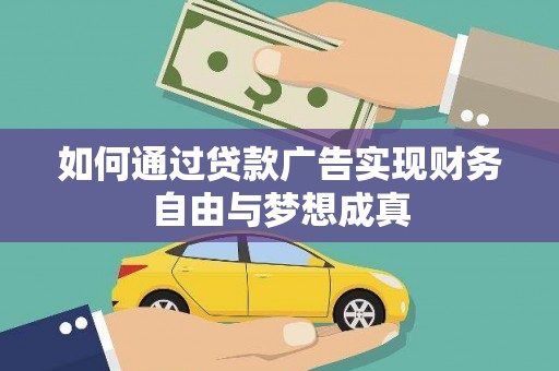 泸溪如何通过贷款广告实现财务自由与梦想成真
