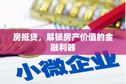泸溪房抵贷，解锁房产价值的金融利器