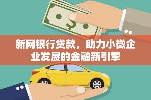 泸溪新网银行贷款，助力小微企业发展的金融新引擎