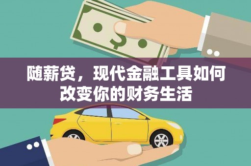 泸溪随薪贷，现代金融工具如何改变你的财务生活