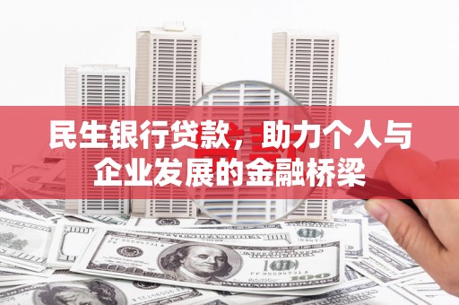 泸溪民生银行贷款，助力个人与企业发展的金融桥梁