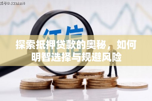 泸溪探索抵押贷款的奥秘，如何明智选择与规避风险