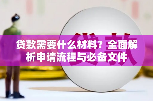 泸溪贷款需要什么材料？全面解析申请流程与必备文件