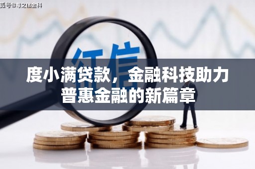泸溪度小满贷款，金融科技助力普惠金融的新篇章