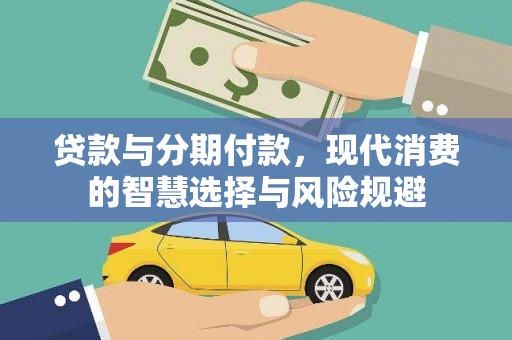 泸溪贷款与分期付款，现代消费的智慧选择与风险规避