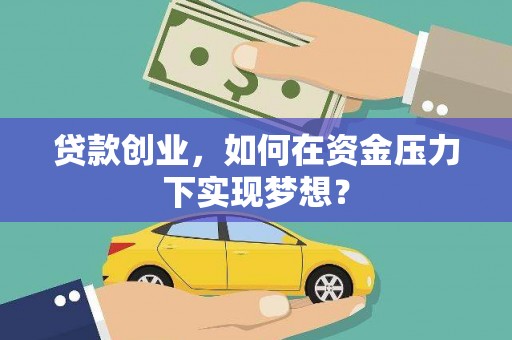泸溪贷款创业，如何在资金压力下实现梦想？