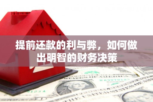 泸溪提前还款的利与弊，如何做出明智的财务决策