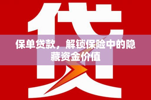 泸溪保单贷款，解锁保险中的隐藏资金价值