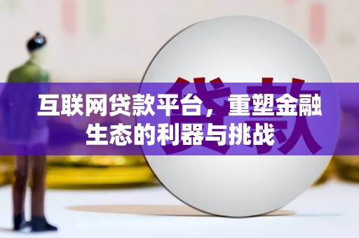 泸溪互联网贷款平台，重塑金融生态的利器与挑战