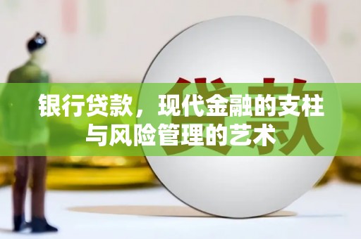 泸溪银行贷款，现代金融的支柱与风险管理的艺术