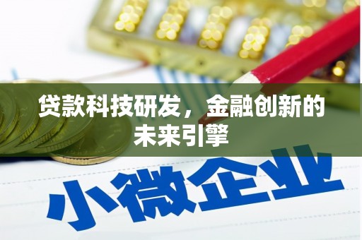 泸溪贷款科技研发，金融创新的未来引擎