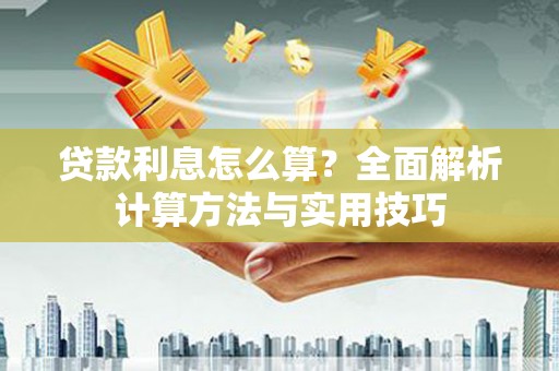 泸溪贷款利息怎么算？全面解析计算方法与实用技巧