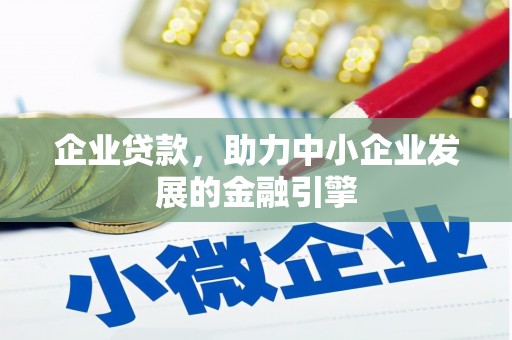 泸溪企业贷款，助力中小企业发展的金融引擎