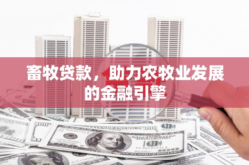 泸溪畜牧贷款，助力农牧业发展的金融引擎