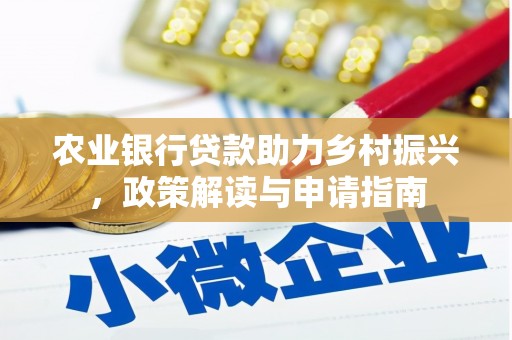 泸溪农业银行贷款助力乡村振兴，政策解读与申请指南