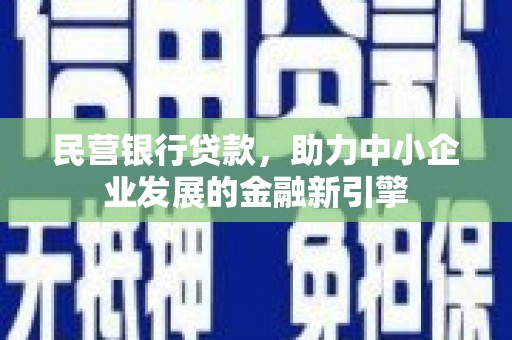 泸溪民营银行贷款，助力中小企业发展的金融新引擎